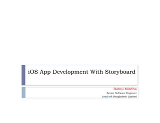 iOS App Development With Storyboard
Babul Mirdha
Senior Software Engineer
LeadSoft Bangladesh Limited
 