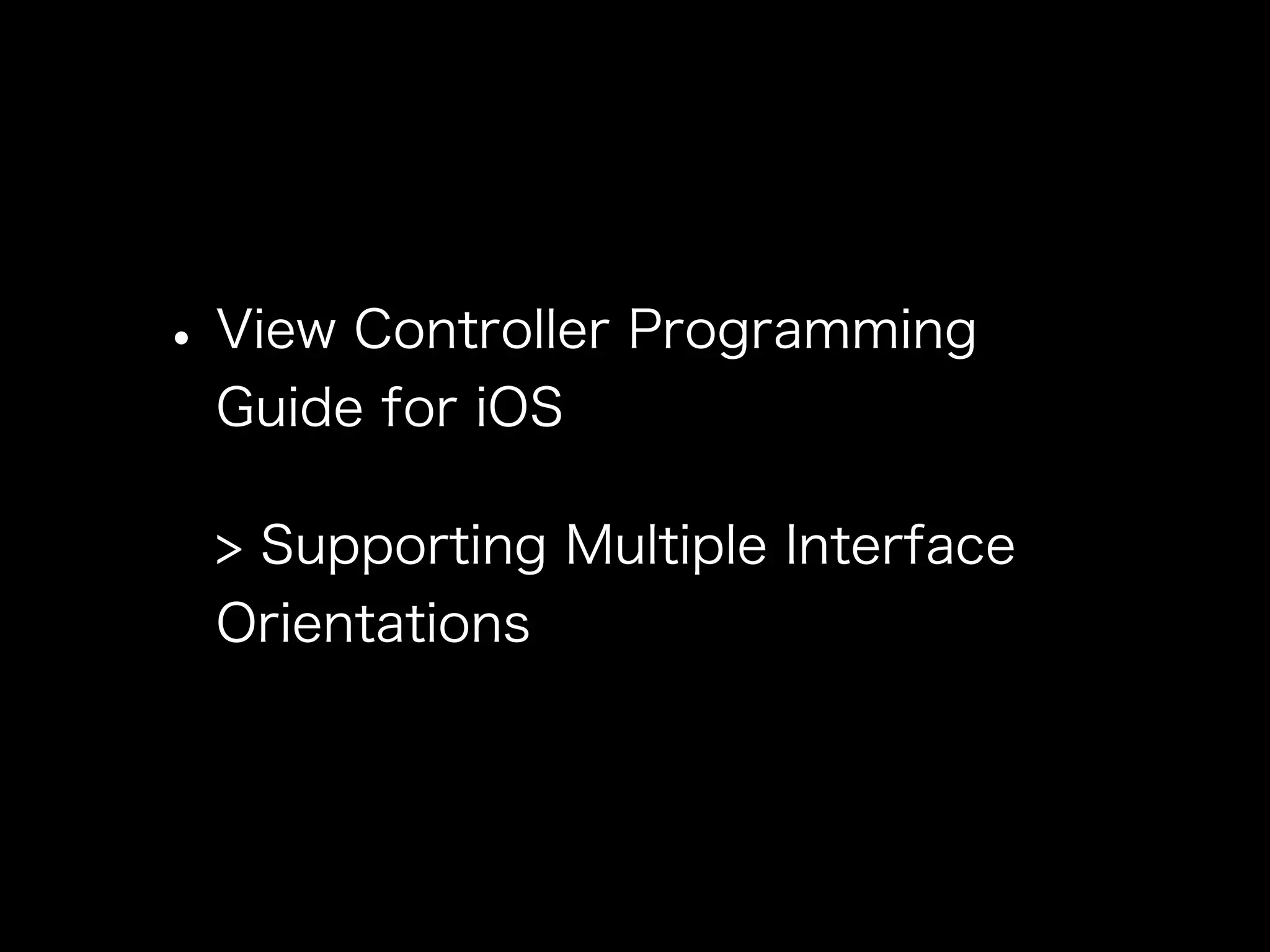 •View Controller Programming
Guide for iOS
> Supporting Multiple Interface
Orientations
 