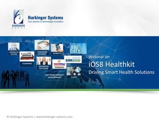© Harbinger Systems | www.harbinger-systems.com 
Webinar on 
iOS8 Healthkit 
Driving Smart Health Solutions 
 