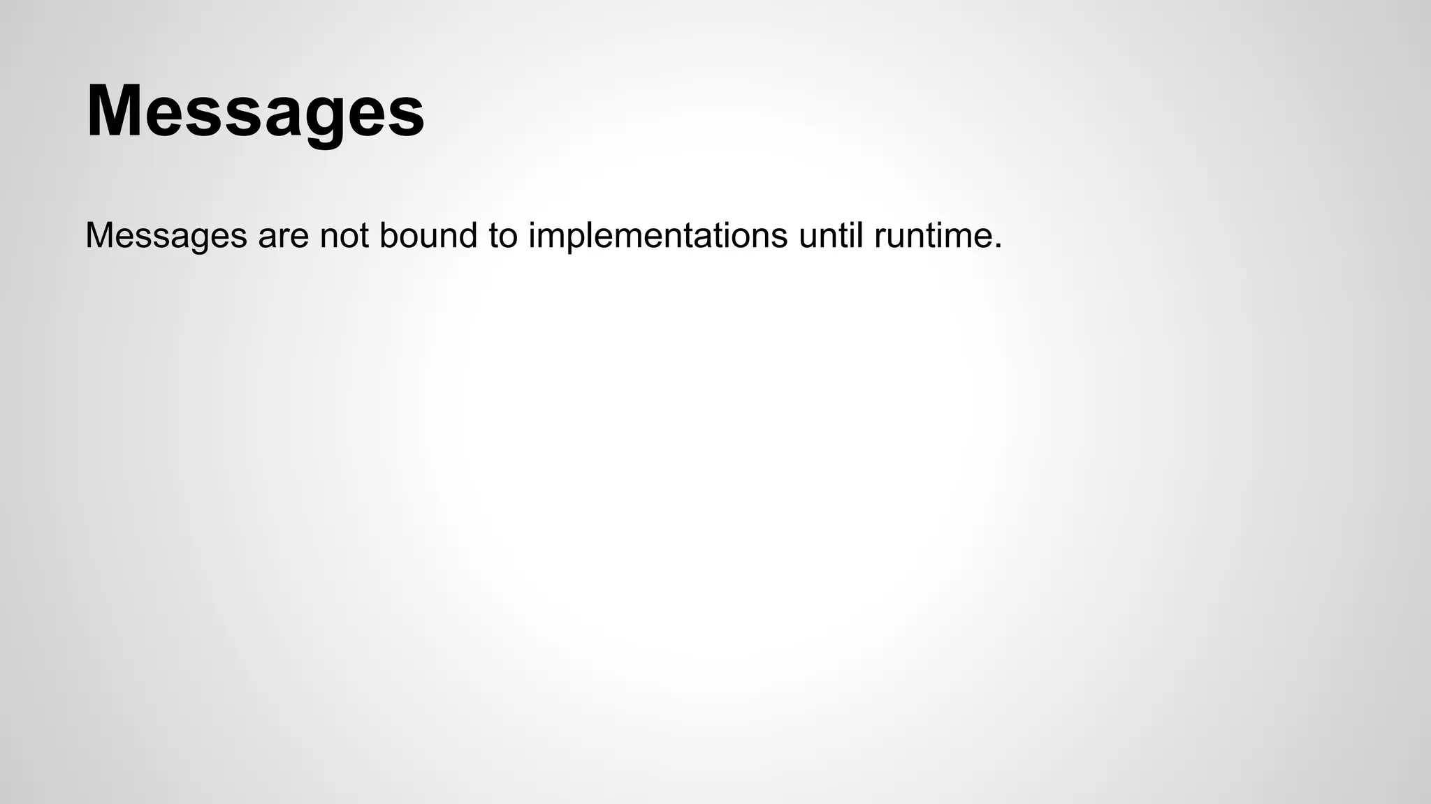 Messages
Messages are not bound to implementations until runtime.

 