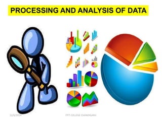 PROCESSING AND ANALYSIS OF DATA
12/6/2014 ITFT COLLEGE CHANDIGARH
 