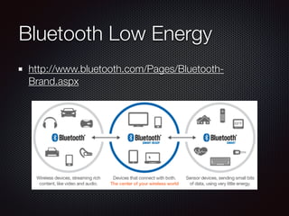 Bluetooth Low Energy
http://www.bluetooth.com/Pages/Bluetooth-
Brand.aspx
 