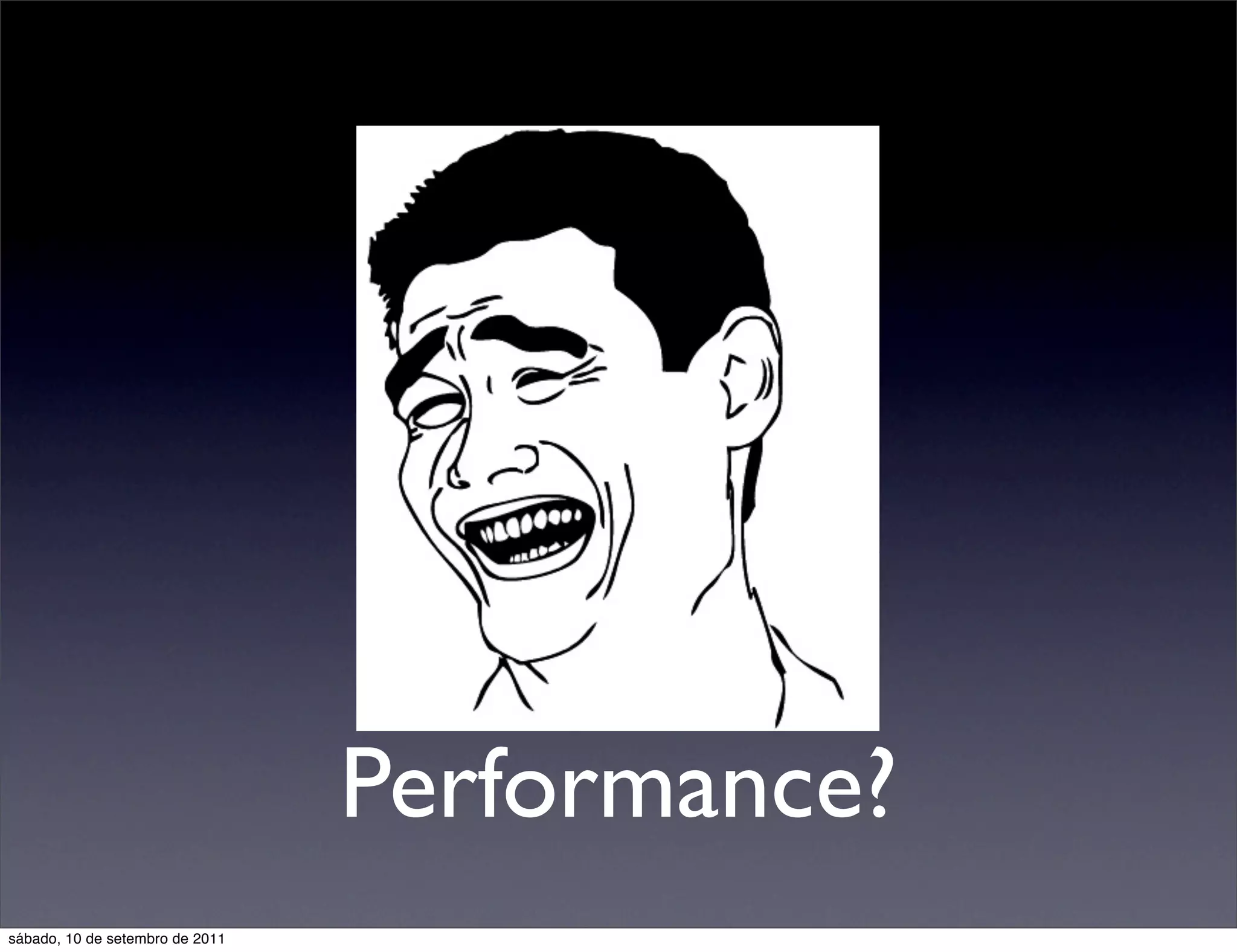 Performance?
sábado, 10 de setembro de 2011
 