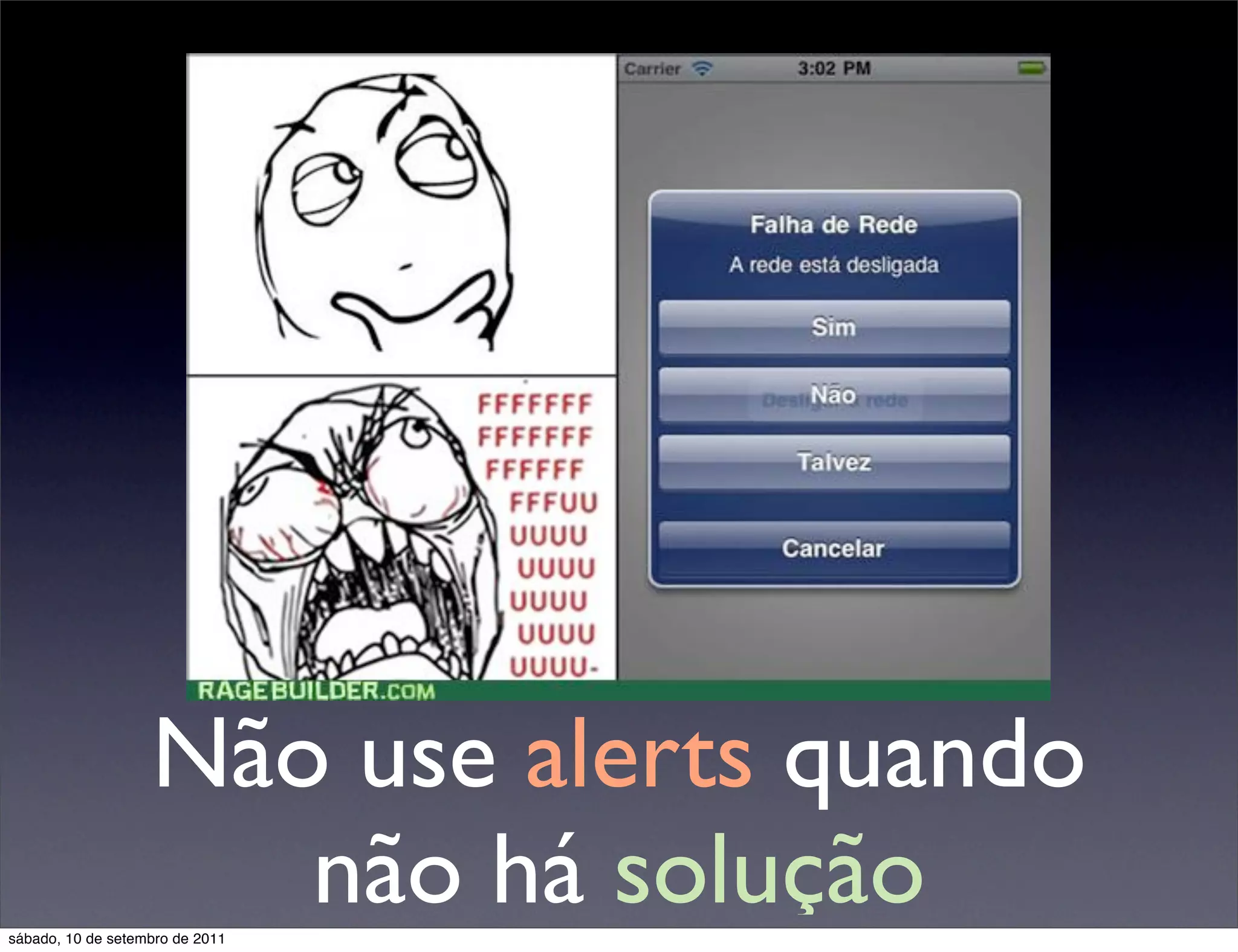 Não use alerts quando
não há soluçãosábado, 10 de setembro de 2011
 