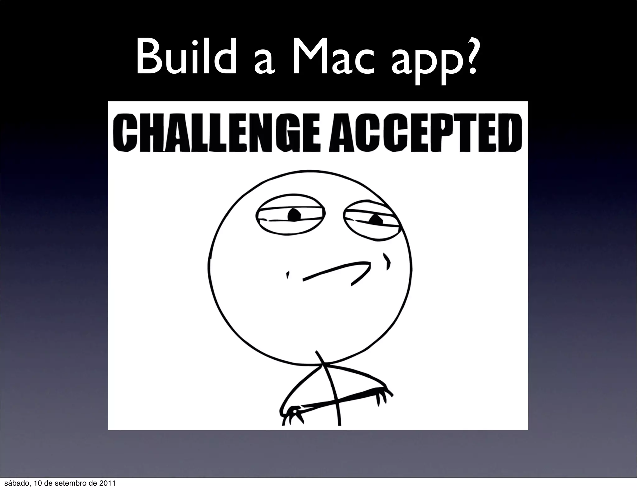Build a Mac app?
sábado, 10 de setembro de 2011
 