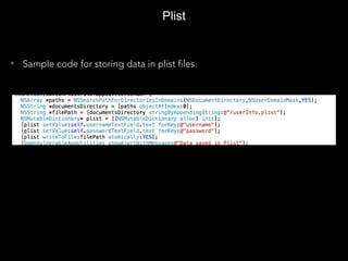 Plist
• Sample code for storing data in plist files.
 