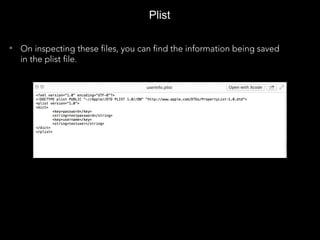 Plist
• On inspecting these files, you can find the information being saved
in the plist file.
 