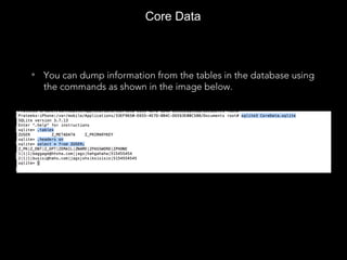 • You can dump information from the tables in the database using
the commands as shown in the image below.
Core Data
 