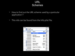 • How to find out the URL scheme used by a particular
application ?
• This info can be found from the Info.plist file.
URL
Schemes
 