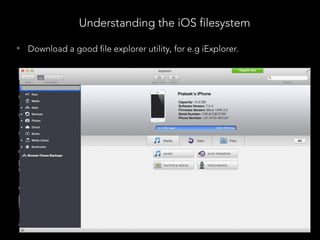 • Download a good file explorer utility, for e.g iExplorer.
Understanding the iOS filesystem
 