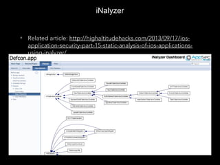 iNalyzer
• Related article: http://highaltitudehacks.com/2013/09/17/ios-
application-security-part-15-static-analysis-of-ios-applications-
using-inalyzer/
 