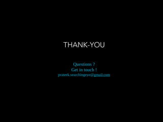THANK-YOU
Questions ?
Get in touch !
prateek.searchingeye@gmail.com
 