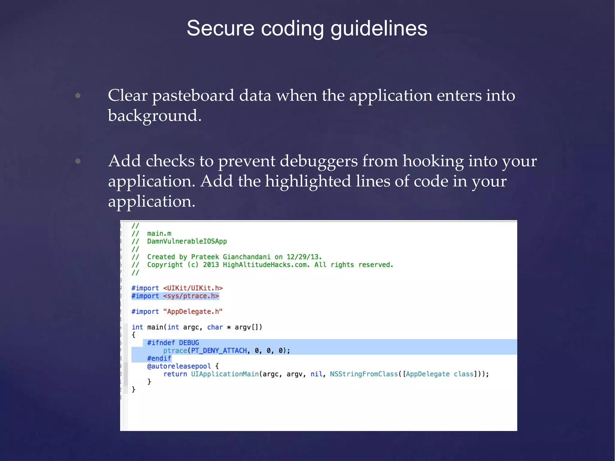 • Clear pasteboard data when the application enters into background. • Add checks to prevent debuggers from hooking into your application. Add the highlighted lines of code in your application. Secure coding guidelines 