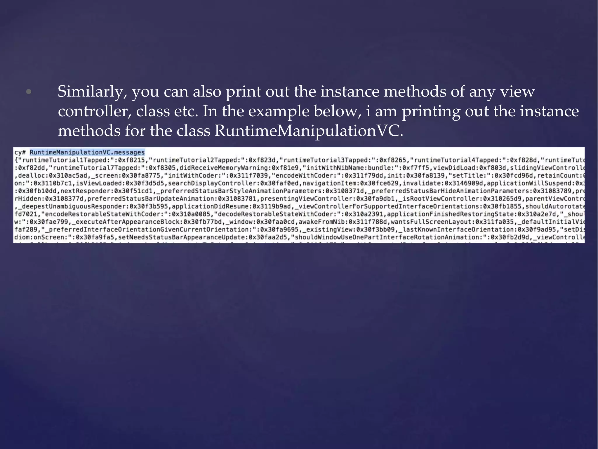 • Similarly, you can also print out the instance methods of any view controller, class etc. In the example below, i am printing out the instance methods for the class RuntimeManipulationVC. 