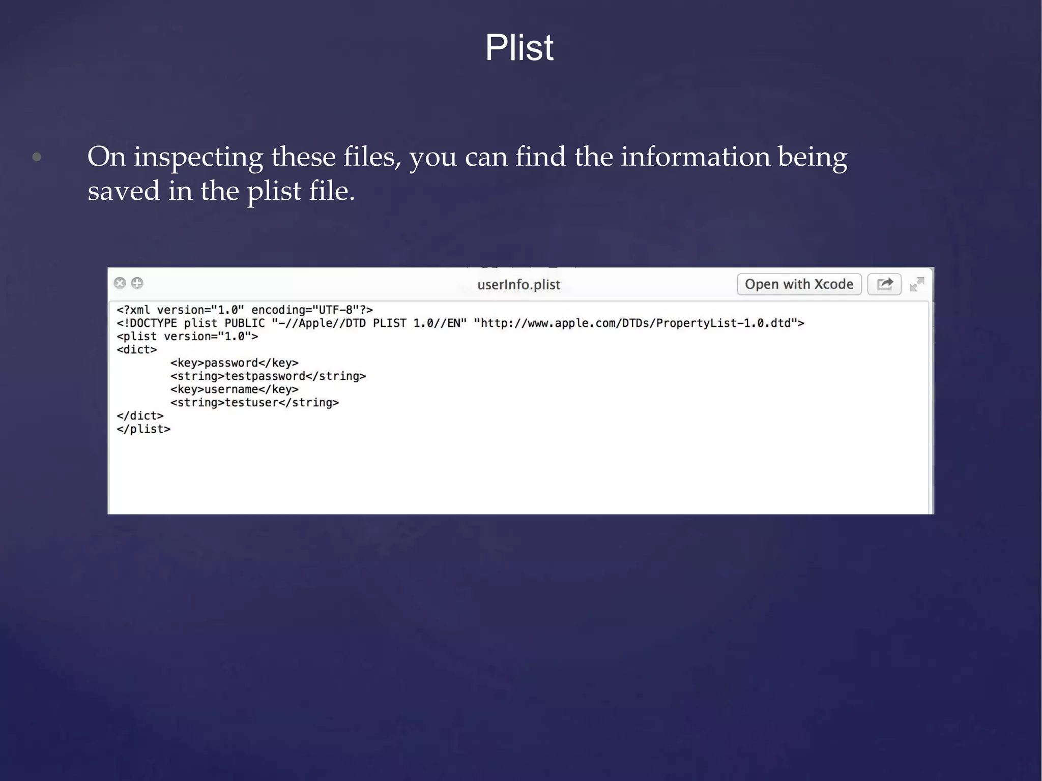 Plist • On inspecting these files, you can find the information being saved in the plist file. 