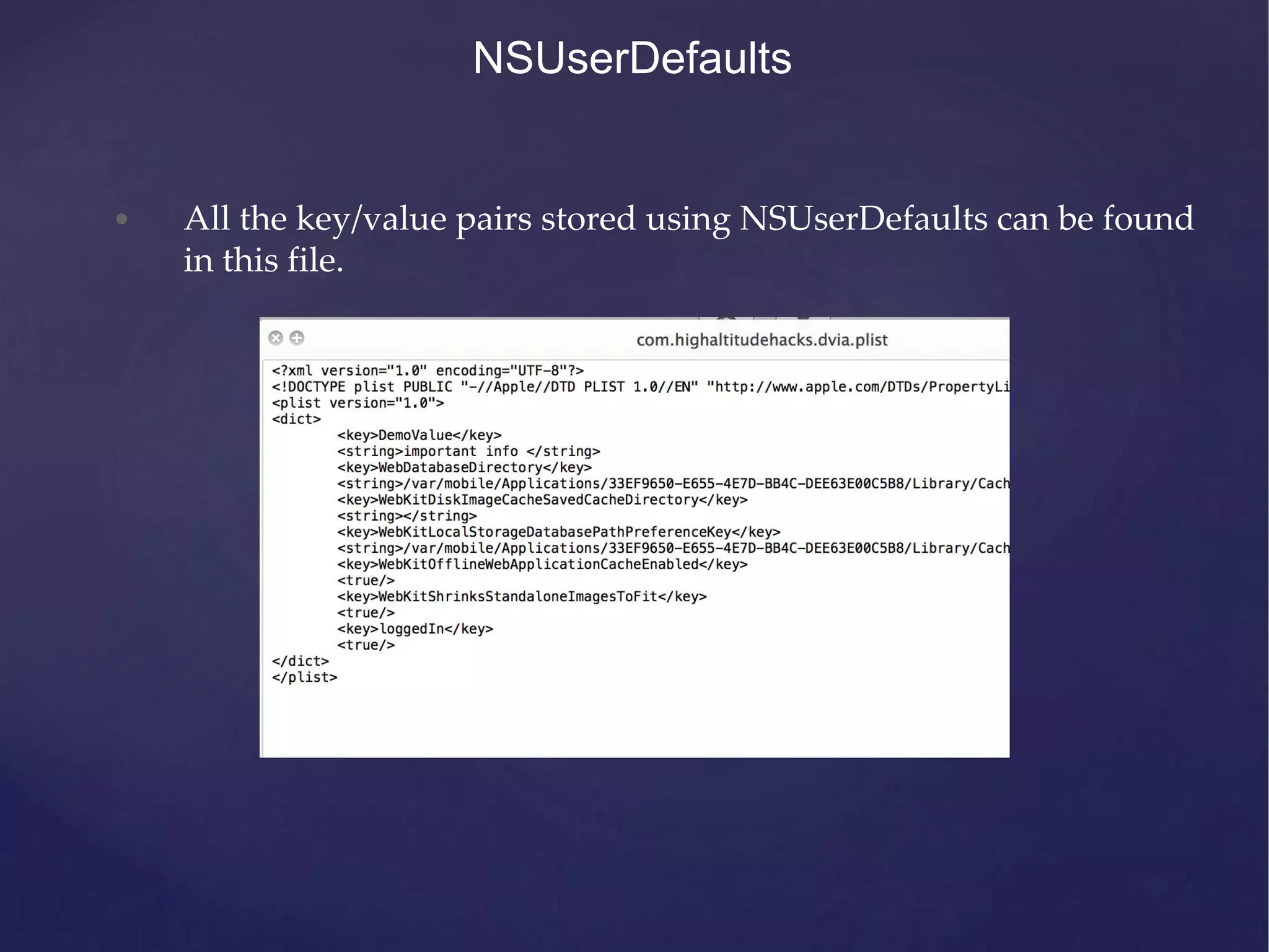 NSUserDefaults • All the key/value pairs stored using NSUserDefaults can be found in this file. 