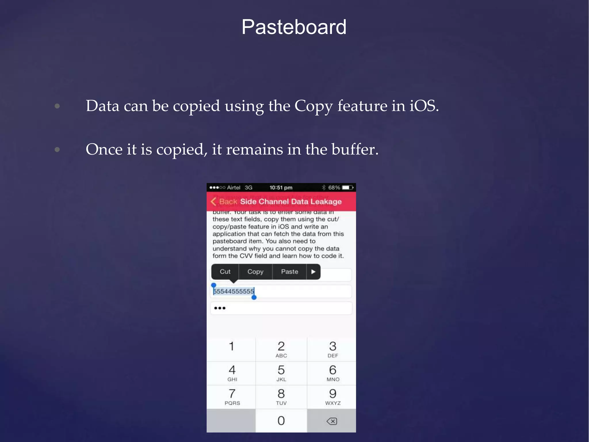Pasteboard • Data can be copied using the Copy feature in iOS. • Once it is copied, it remains in the buffer. 