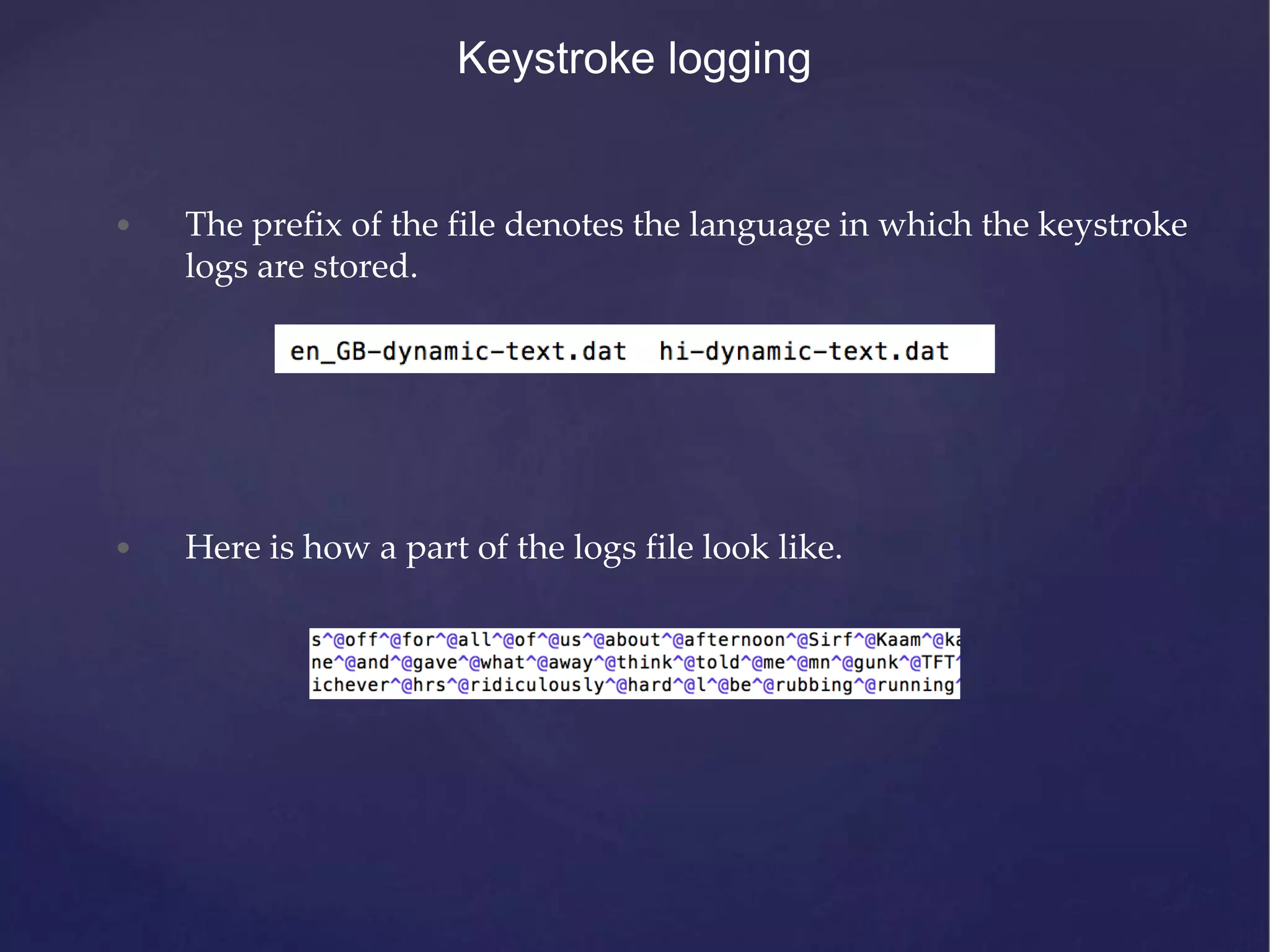Keystroke logging • The prefix of the file denotes the language in which the keystroke logs are stored. • Here is how a part of the logs file look like. 