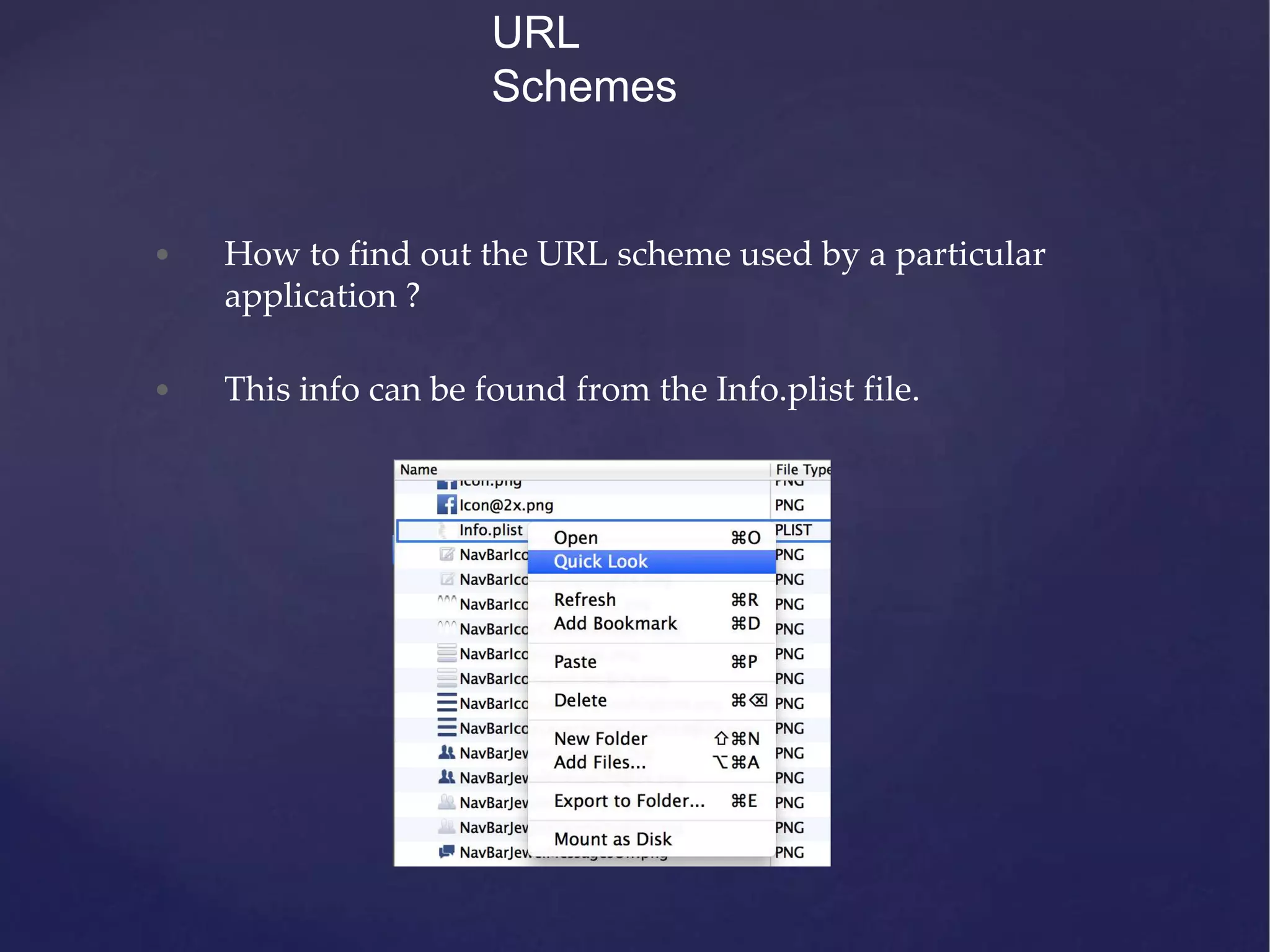 • How to find out the URL scheme used by a particular application ? • This info can be found from the Info.plist file. URL Schemes 