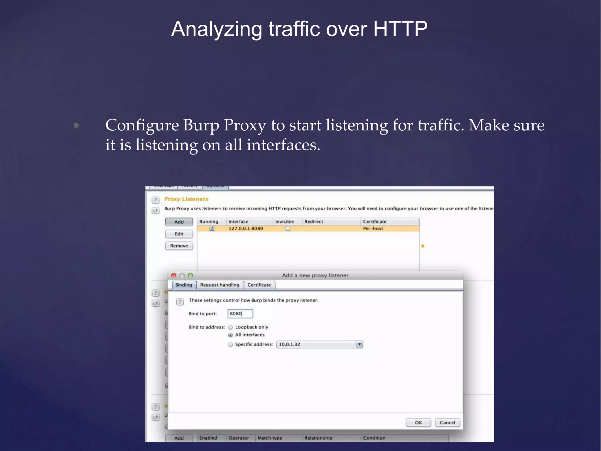 Analyzing traffic over HTTP • Configure Burp Proxy to start listening for traffic. Make sure it is listening on all interfaces. 