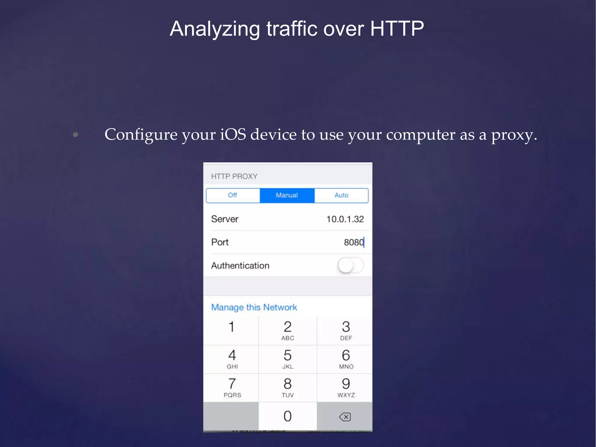 Analyzing traffic over HTTP • Configure your iOS device to use your computer as a proxy. 