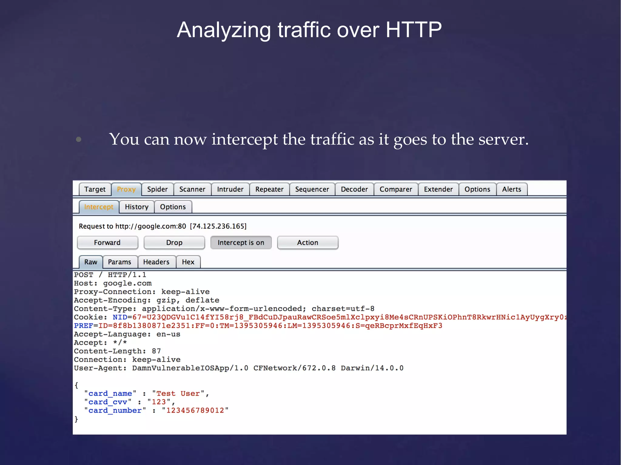 Analyzing traffic over HTTP • You can now intercept the traffic as it goes to the server. 