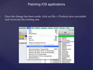 Patching iOS applications
• Once the change has been made, click on File -> Produce new executable
and overwrite the existing one.
 