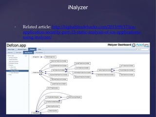 iNalyzer
• Related article: http://highaltitudehacks.com/2013/09/17/ios-
application-security-part-15-static-analysis-of-ios-applications-
using-inalyzer/
 