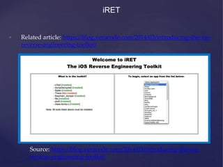 iRET
Source: https://blog.veracode.com/2014/03/introducing-the-ios-
reverse-engineering-toolkit/
• Related article: https://blog.veracode.com/2014/03/introducing-the-ios-
reverse-engineering-toolkit/
 