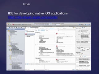 Xcode
IDE for developing native iOS applications
https://developer.apple.com/xcode/
 