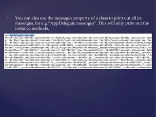 • You can also use the messages property of a class to print out all its
messages, for e.g “AppDelegate.messages”. This will only print out the
instance methods.
 