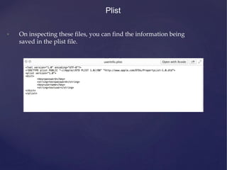 Plist
• On inspecting these files, you can find the information being
saved in the plist file.
 