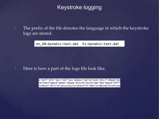 Keystroke logging
• The prefix of the file denotes the language in which the keystroke
logs are stored.
• Here is how a part of the logs file look like.
 