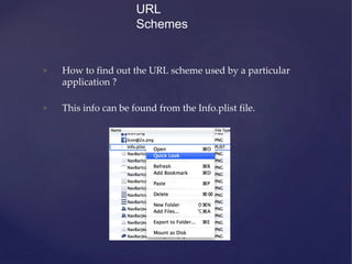 • How to find out the URL scheme used by a particular
application ?
• This info can be found from the Info.plist file.
URL
Schemes
 