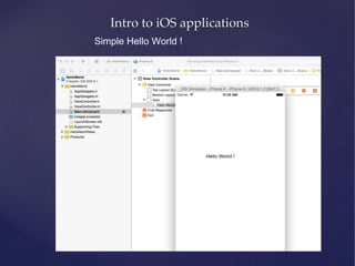 Intro to iOS applications
Simple Hello World !
 