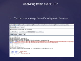 Analyzing traffic over HTTP
• You can now intercept the traffic as it goes to the server.
 
