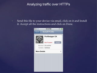 Analyzing traffic over HTTPs
• Send this file to your device via email, click on it and Install
it. Accept all the instructions and click on Done.
 
