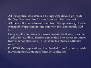 • All the applications installed by Apple by default go inside
the /Applications directory and run with the user root
• Al...