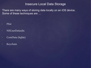 • Plist
• NSUserDefaults
• CoreData (Sqlite)
• Keychain
Insecure Local Data Storage
There are many ways of storing data lo...