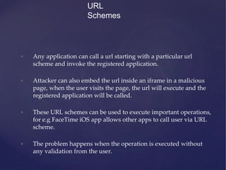 URL
Schemes
• Any application can call a url starting with a particular url
scheme and invoke the registered application.
...