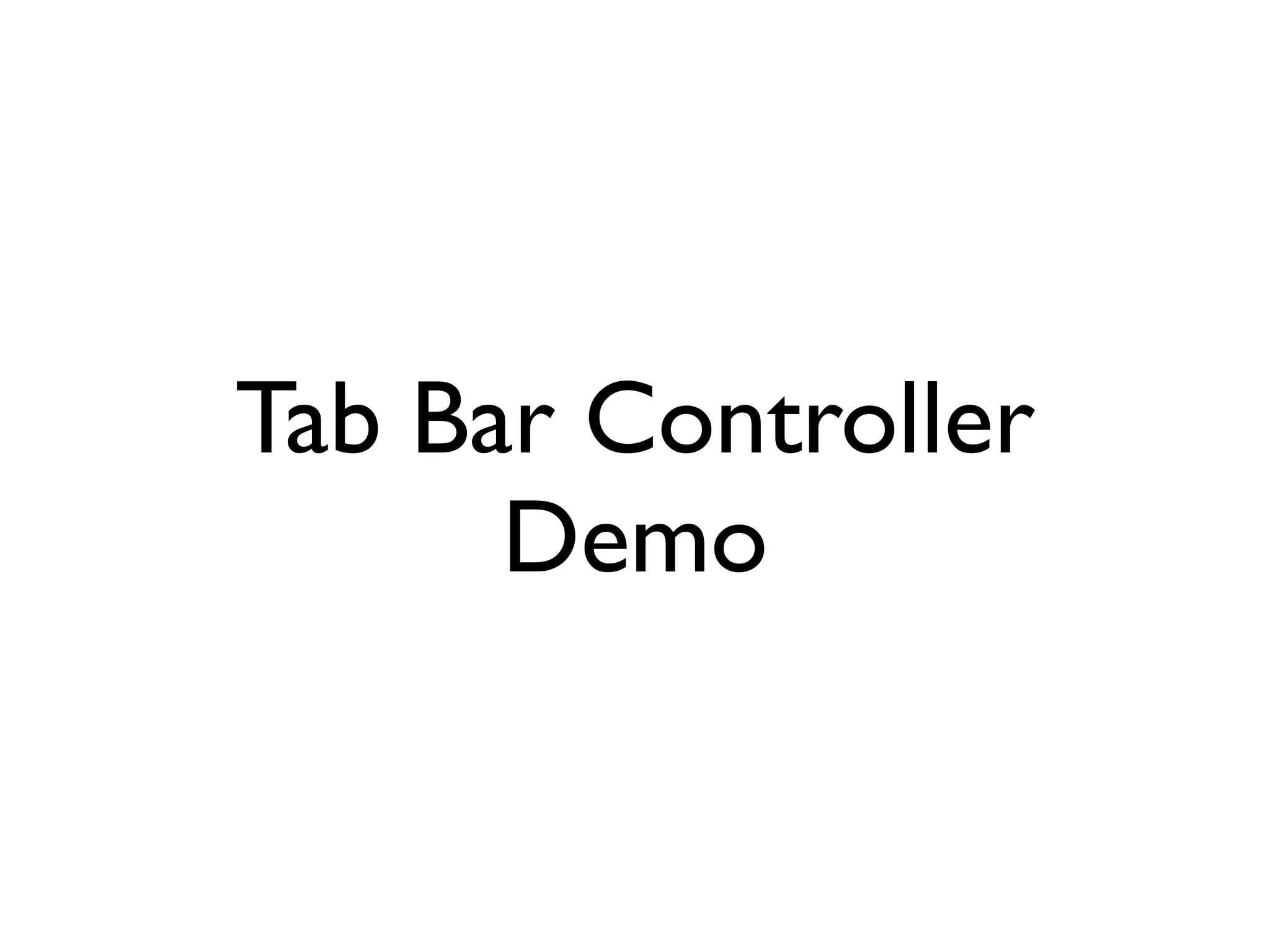 Tab Bar Controller
      Demo
 