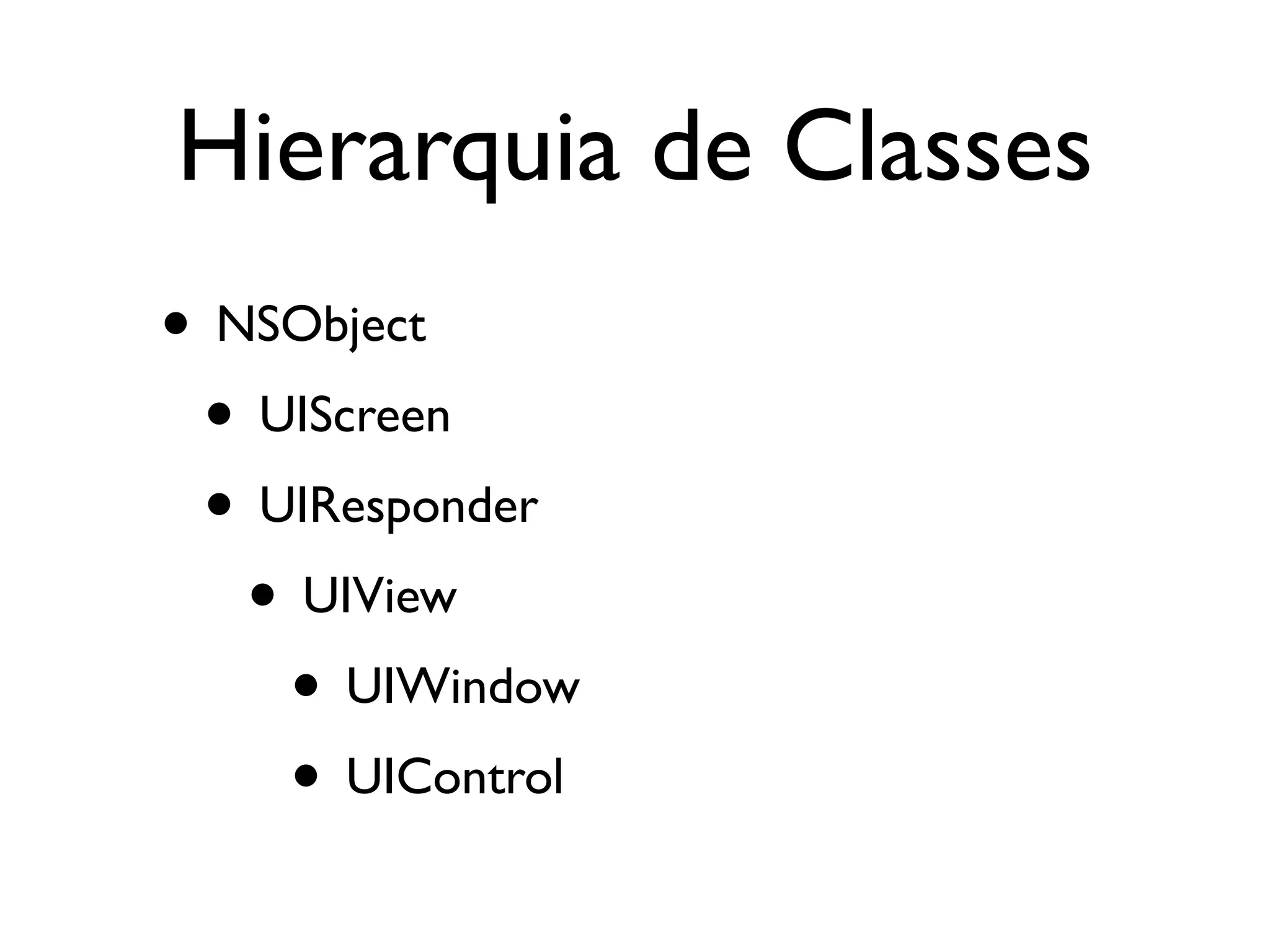 Hierarquia de Classes
• NSObject
 • UIScreen
 • UIResponder
   • UIView
    • UIWindow
    • UIControl
 