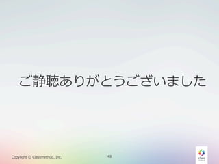  ご静聴ありがとうございました

Copylight  ©  Classmethod,  Inc.

48

 