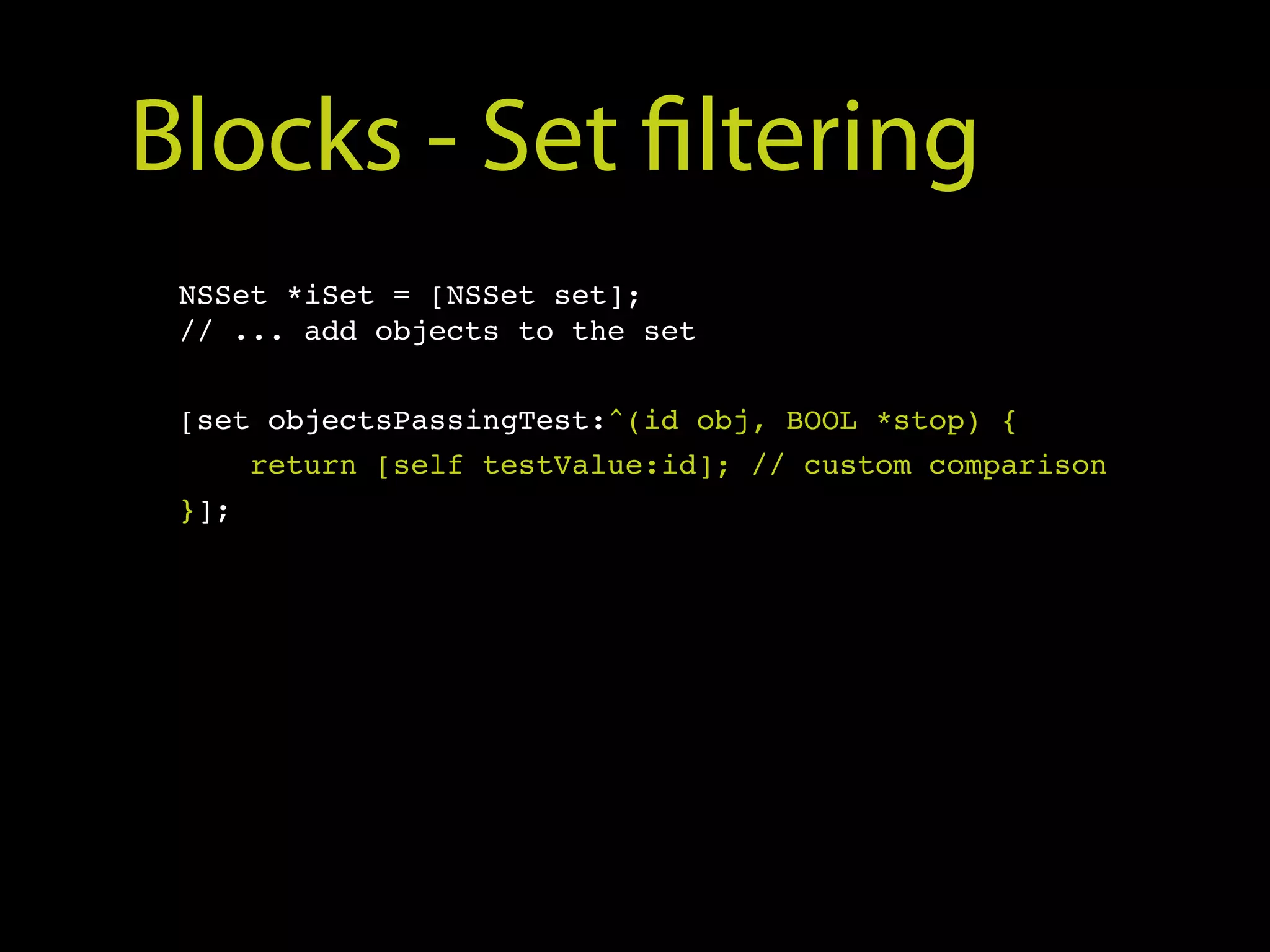 Blocks - Set filtering
 NSSet *iSet = [NSSet set];
 // ... add objects to the set


 [set objectsPassingTest:^(id obj, BOOL *stop) {
     return [self testValue:id]; // custom comparison
 }];
 