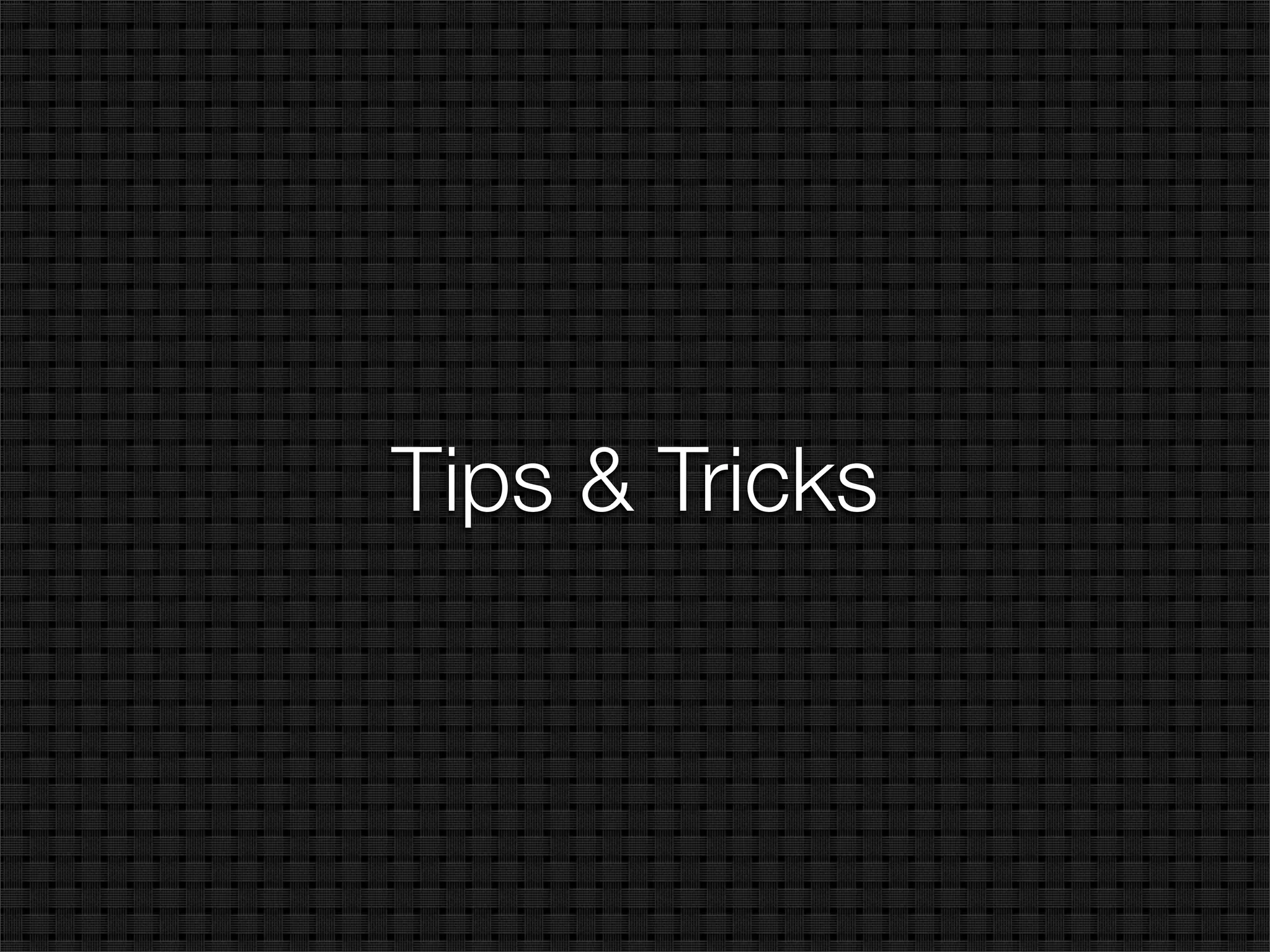 Tips & Tricks
 
