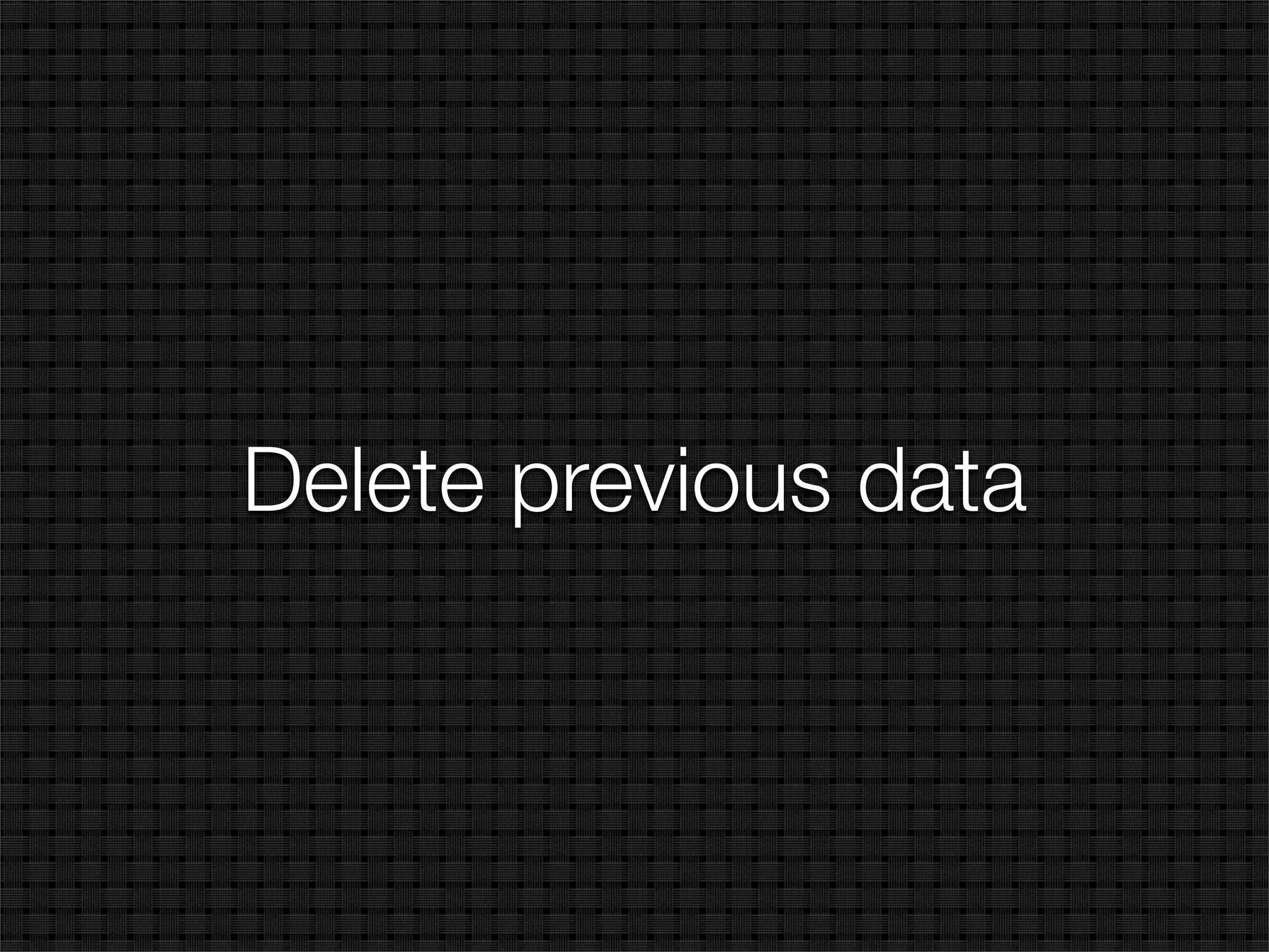 Delete previous data
 