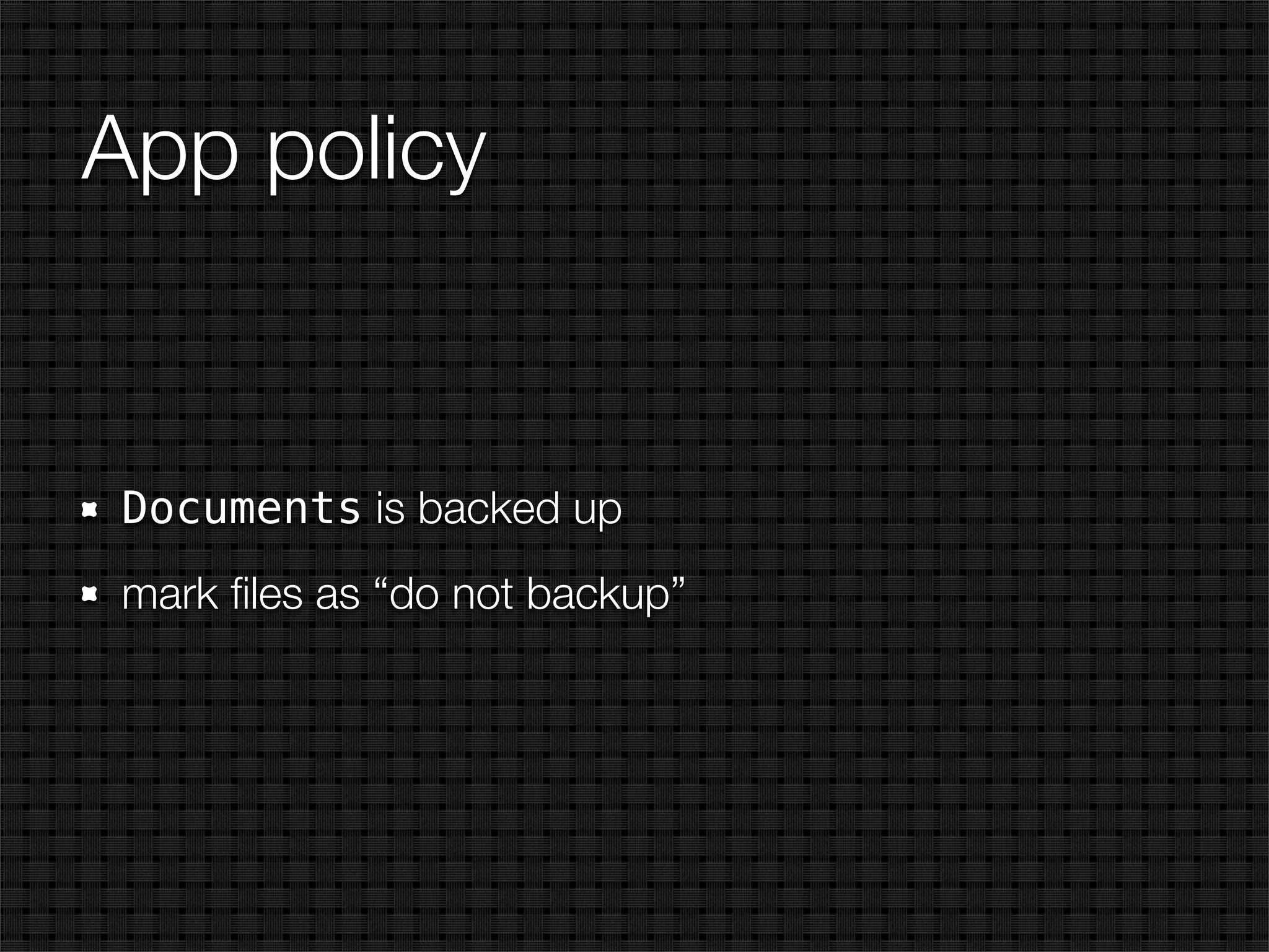 App policy


Documents is backed up
mark ﬁles as “do not backup”
 