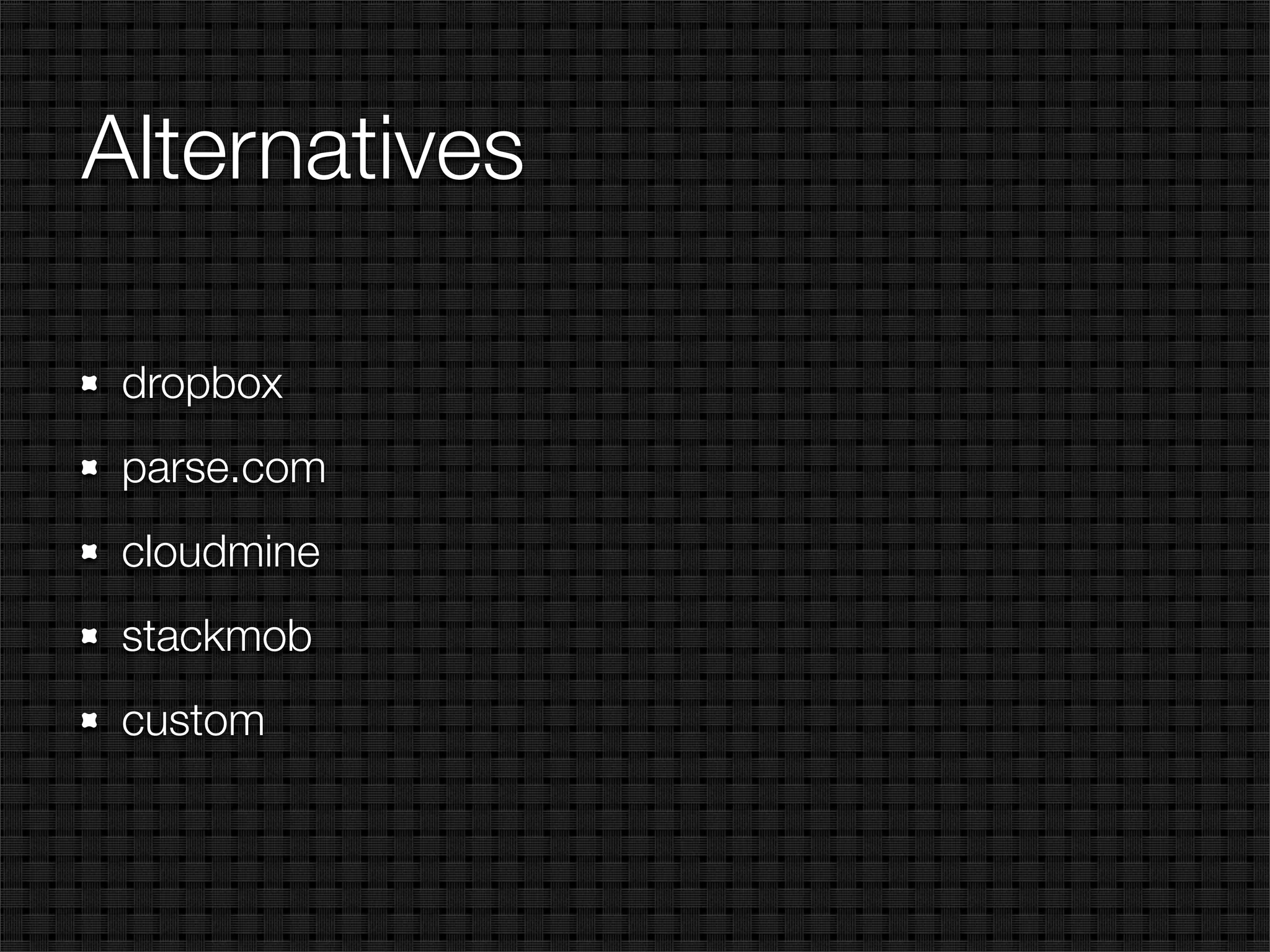Alternatives

 dropbox
 parse.com
 cloudmine
 stackmob
 custom
 