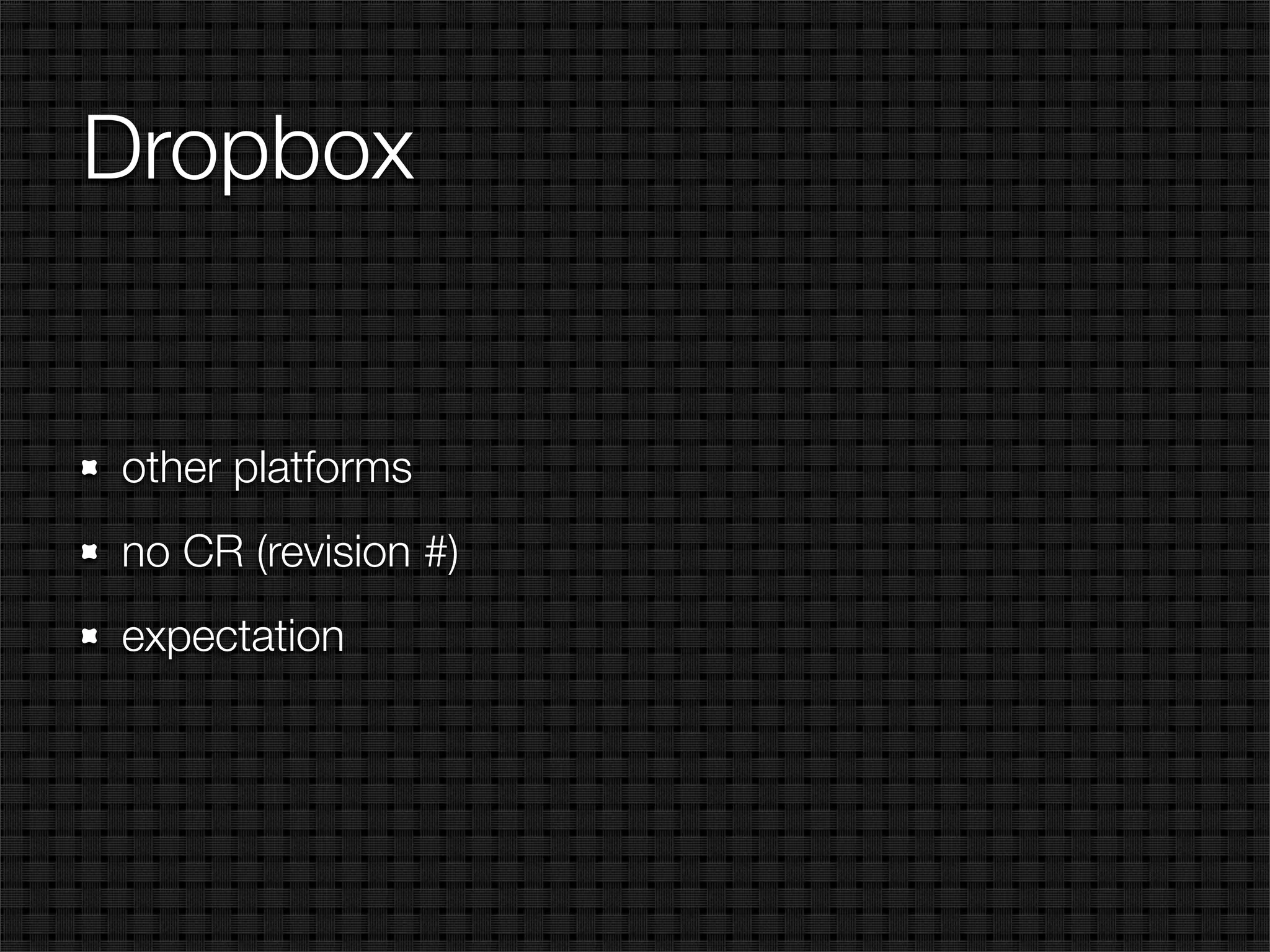 Dropbox


other platforms
no CR (revision #)
expectation
 