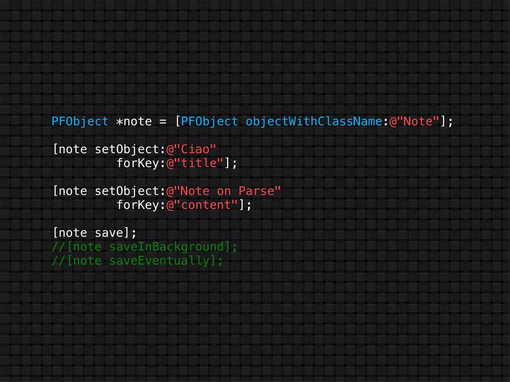 PFObject *note = [PFObject objectWithClassName:@"Note"];

[note setObject:@"Ciao"
         forKey:@"title"];

[note setObject:@"Note on Parse"
         forKey:@"content"];

[note save];
//[note saveInBackground];
//[note saveEventually];
 